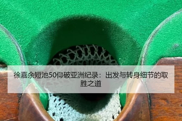 徐嘉余短池50仰破亚洲纪录：出发与转身细节的取胜之道